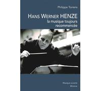 Hans Werner Henze La musique toujours recommencée - Philippe Torrens - Minerve - broché - Monographie
