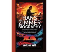 HANS ZIMMER BIOGRAPHY: The Maestro of Modern Cinema - Crafting Iconic Scores from The Lion King to Inception