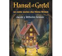 Hansel et Gretel, un conte ancien des frères Grimm (Édition française): Et autres contes classiques pour enfants
