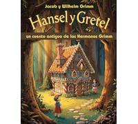 Hansel y Gretel, un cuento antiguo de los Hermanos Grimm (Edición española ): Y otros cuentos clásicos para niños