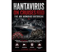HANTAVIRUS ON CRUISES 2026: THE MV HONDIUS OUTBREAK: Inside the Andes Strain - Symptoms, Transmission, Prevention and Cruise Traveler Safety Guide