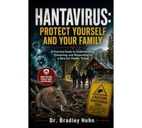 Hantavirus: Protect Yourself and Your Family: A Practical Guide to Understanding, Preventing, and Responding to a Rare but Deadly Threat