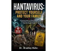 Hantavirus: Protect Yourself and Your Family: A Practical Guide to Understanding, Preventing, and Responding to a Rare but Deadly Threat