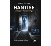 Hantise - Une approche scientifique - Enquête, modélisation et hypothèses sur les phénomènes de hantise - Serge Ungar - Jmg - broché - Essai