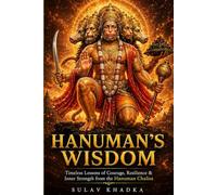 HANUMAN’S WISDOM: Timeless Lessons of Courage, Resilience & Inner Strength from the Hanuman Chalisa