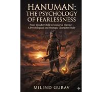 Hanuman: The Psychology of Fearlessness: From Wonder Child to Immortal Warrior - A Psychological and Strategic Character Study