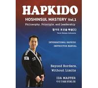 HAPKIDO HOSHINSUL MASTERY Vol. 1 (합기도 호신술 해설 I): INTERNATIONAL HAPKIDO INSTRUCTOR MANUAL