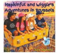 Hapkinful and Wiggle's Adventures in Brussels. Ages 5-9 years: A children's book to inspire travel, learn Belgian culture, food and a little history ... and respect for people around the world.