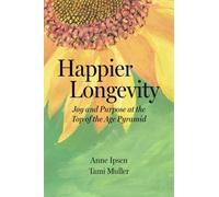 Happier Longevity: Joy and Purpose at the Top of the Age Pyramid