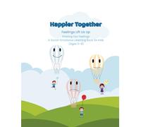 Happier Together: Feelings Lift Us Up Sharing Our Feelings A Social-Emotional Learning Book for Kids (Ages 5-8)