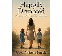 Happily Divorced: A true story of courage, pain, and freedom