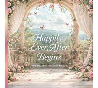 Happily Ever After Begins: A Keepsake Wedding Guest Book to Treasure Forever