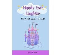 Happily Ever Laughter: Fairy Tale Jokes for Kids: Fairy Tale Jokes for Kids Ages 5-10 - A Laugh-Out-Loud Joke Book with Princesses, Dragons, and Silly Storybook Fun