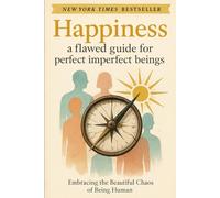 Happiness - A Flawed Guide for Perfect Imperfect Beings