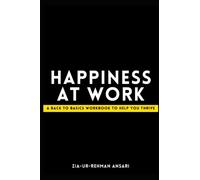 Happiness at Work: A BACK TO BASICS WORKBOOK
