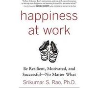 Happiness at Work Be Resilient Motivated and Successful No Matter What by Srikumar Rao Hardcover Book Srikumar Rao (Auteur)