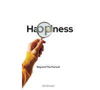 Happiness: Beyond The Pursuit