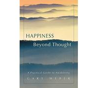 [Happiness Beyond Thought: A Practical Guide to Awakening] [By: Weber, Gary] [April, 2007]