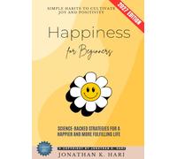 Happiness for Beginners:: Simple Habits to Cultivate Joy and Positivity (Science-Backed Strategies for a Happier and More Fulfilling Life)