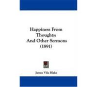 Happiness from Thoughts: And Other Sermons (1891) Blake, James Vila (Auteur)