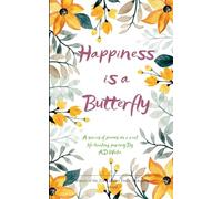 Happiness is a Butterfly A series of peoms on a real life healing journey