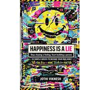 Happiness is a Lie: 10 Simple Moves to Become Your Own Hero