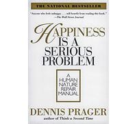 Happiness Is a Serious Problem: A Human Nature Repair Manual