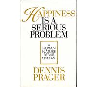 Happiness Is a Serious Problem: A Human Nature Repair Manual