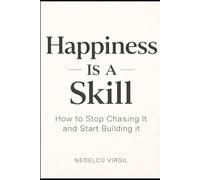 Happiness Is a Skill: How to Stop Chasing It and Start Building It