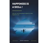 Happiness Is a Skill!: Why Your Well-Being Doesn't Depend on What Happens to You