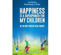Happiness is a Superpower for My Children: Be the Not-Perfect Real Parent