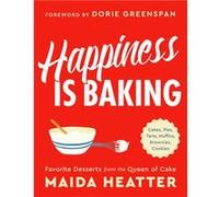 Happiness Is Baking: Cakes, Pies, Tarts, Muffins, Brownies, Cookies: Favorite Desserts from the Queen of Cake
