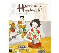 Happiness Is Handmade A Peranakan Food Legacy In Singapore by Ethan Ee Hom Tan Ethan Ee Hom (-) Tan (Auteur)