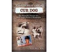 Happiness Is Like a Cur Dog: The Thirty-Year Journey of a Major League Baseball Pitcher and Broadcaster King, Nelson J. (Auteur)