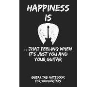 Happiness Is...That Feeling When It's Just You And Your Guitar: Guitar Tab Notebook For Guitarists And Songwriters - Grey