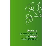 Happiness Is The Ability To Enjoy The Moment: Inspirational And Motivational Notebook To Write In for Men - Women
