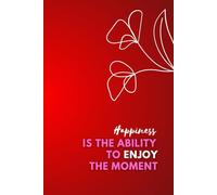 Happiness Is The Ability To Enjoy The Moment: Inspirational And Motivational Notebook To Write In for Men - Women