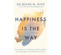 Happiness Is the Way by Wayne Dyer Wayne Dyer (Auteur)