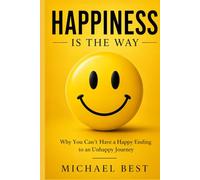 Happiness Is The Way: Why You Can't Have A Happy Ending To An Unhappy Journey