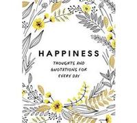 Happiness : Thoughts And Quotations For Every Day