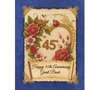 Happy 45th Anniversary Guest Book: Wedding Anniversary Guest Book for congratulations and warm words from guests celebrating the Jubilee with happy couple