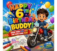 Happy 6th Birthday, Buddy! Grab Your Colors and Have Some Fun!: A Fun Birthday Coloring Book for 6-Year-Old Boys with Exciting Activities, Cute Illustrations, and Creative Adventures