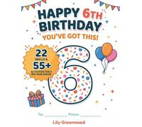 Happy 6th Birthday - You've Got This!: 22 Skills & 55+ Activities for a Big Year Ahead