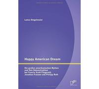 Happy American Dream: Die Großen Amerikanischen Mythen Und Ihre Dekonstruktion Bei Francis Scott Fitzgerald, Jonathan Franzen Und Philipp Roth