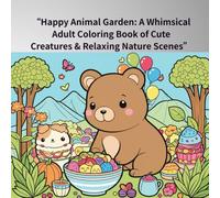 “Happy Animal Garden A Whimsical Adult Coloring Book of Cute Creatures & Relaxing Nature Scenes”
