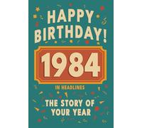 Happy Birthday! 1984: A Year in Headlines - Nostalgic 1984 History Book with Authentic News and Memories - Perfect Birthday or Anniversary Gift