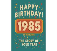 Happy Birthday! 1985: A Year in Headlines - Nostalgic 1985 History Book with Authentic News and Memories - Perfect Birthday or Anniversary Gift