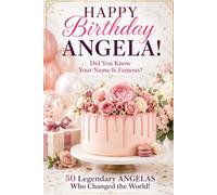 Happy Birthday, ANGELA! Did You Know Your Name Is Famous?: 50 Legendary Angelas Who Changed the World
