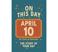 Happy Birthday! April 10: On This Day in Headlines - Nostalgic April 10 History Book with Authentic News and Memories - Perfect Birthday or Anniversary Gift