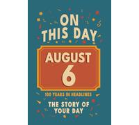 Happy Birthday! August 6: On This Day in Headlines - Nostalgic August 6 History Book with Authentic News and Memories - Perfect Birthday or Anniversary Gift